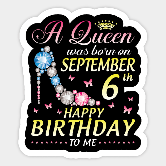 A Queen Was Born On September 6th Happy Birthday To Me Girl Sticker by joandraelliot